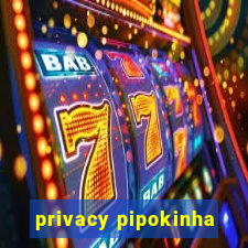 privacy pipokinha